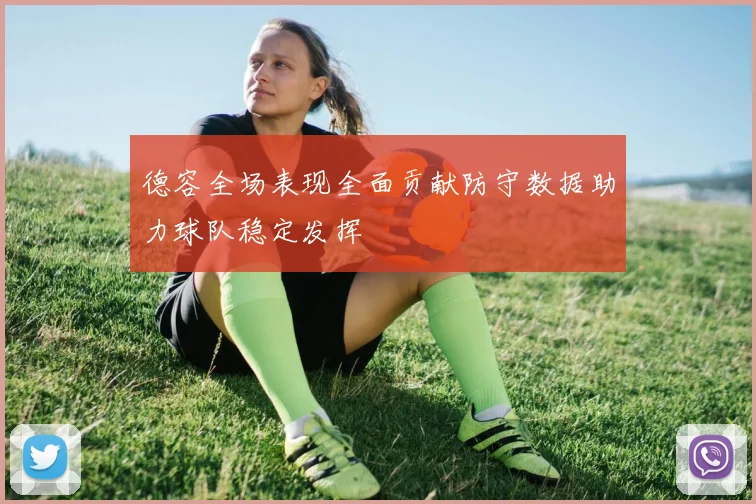 德容全场表现全面贡献防守数据助力球队稳定发挥